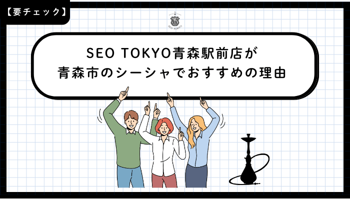 SEO-TOKYO青森駅前店が青森市のシーシャでおすすめの理由