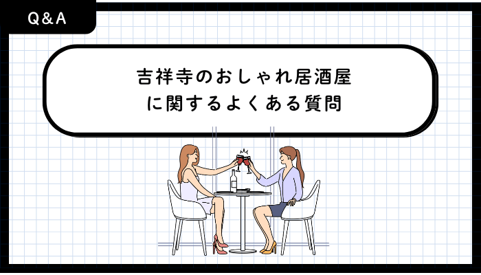 吉祥寺のおしゃれ居酒屋に関するよくある質問