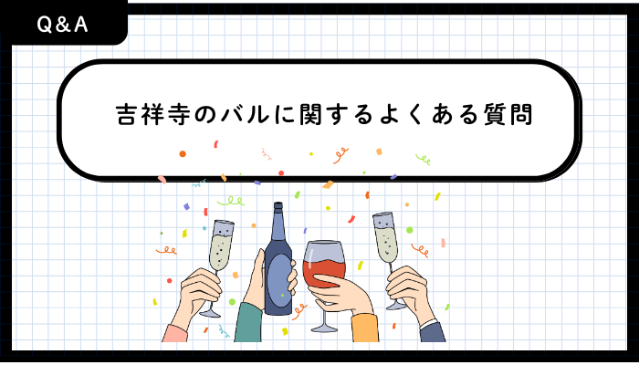 吉祥寺のバルに関するよくある質問