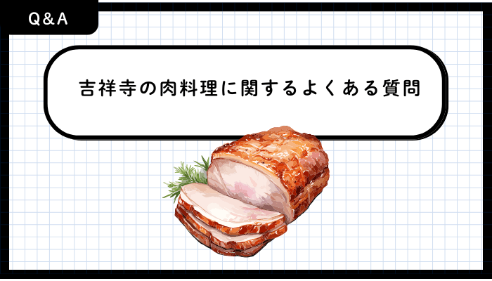 吉祥寺の肉料理に関するよくある質問