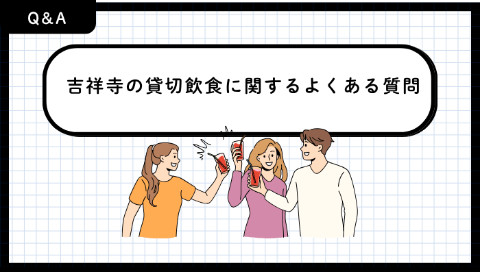 吉祥寺の貸切飲食に関するよくある質問