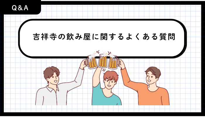 吉祥寺の飲み屋に関するよくある質問