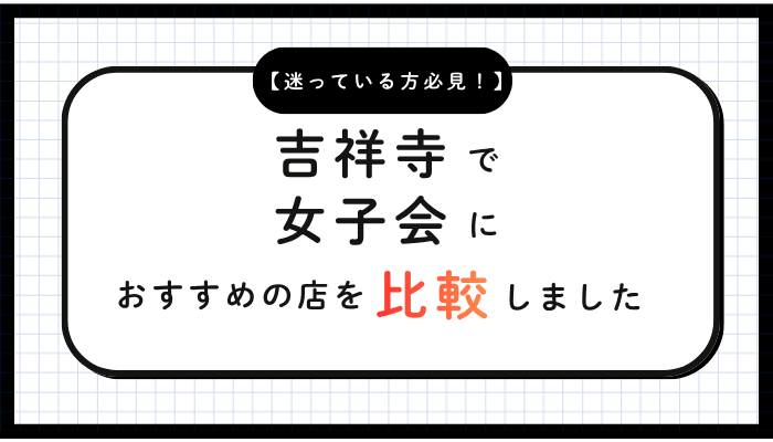 吉祥寺女子会おすすめ比較
