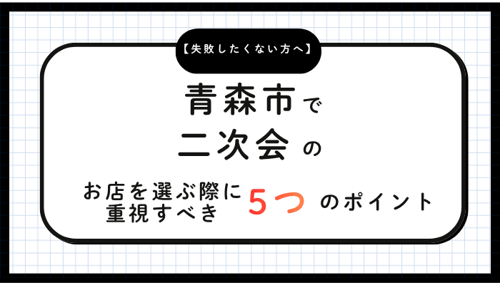 青森市で二次会のお店を選ぶ際に重視すべき5つのポイント