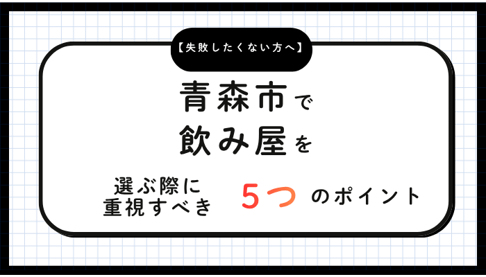 青森市で飲み屋を選ぶ際に重視すべき5つのポイント