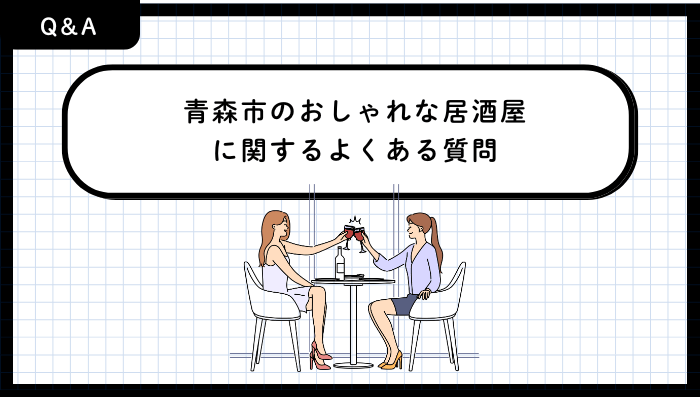 青森市のおしゃれな居酒屋に関するよくある質問
